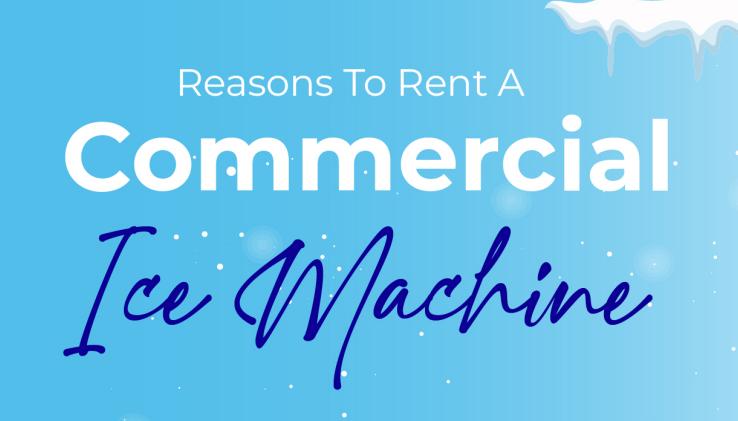 Reasons To Rent A Commercial Ice Machine