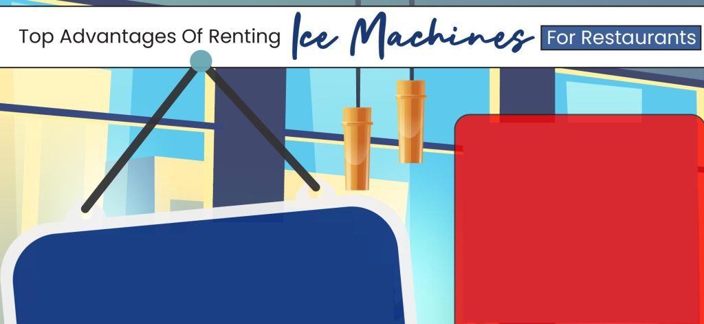 Top Advantages Of Renting Ice Machines For Restaurants