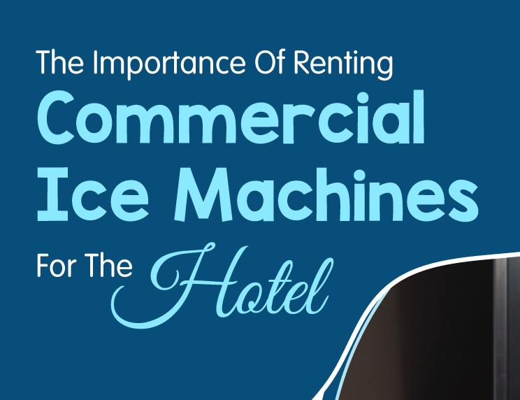 The Importance Of Renting Commercial Ice Machines For The Hotel